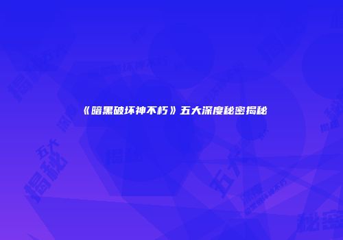 《暗黑破坏神不朽》五大深度秘密揭秘