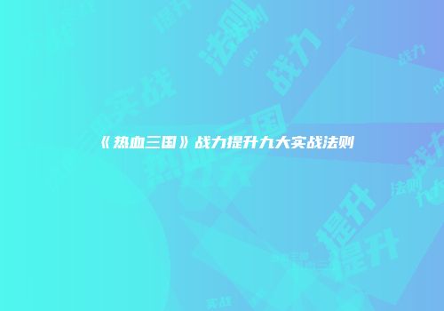 《热血三国》战力提升九大实战法则