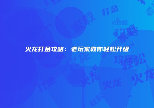 火龙打金攻略：老玩家教你轻松升级