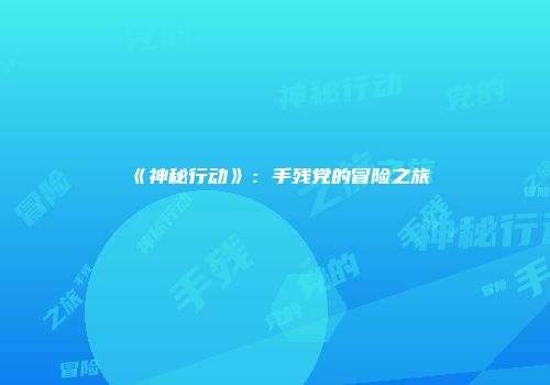 《神秘行动》：手残党的冒险之旅
