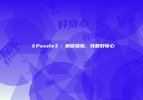 《Puzzle》:解谜探险,找回好奇心