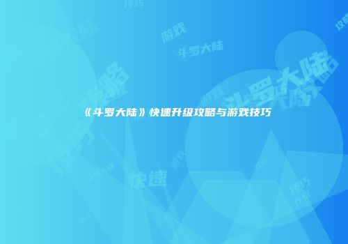 《斗罗大陆》快速升级攻略与游戏技巧