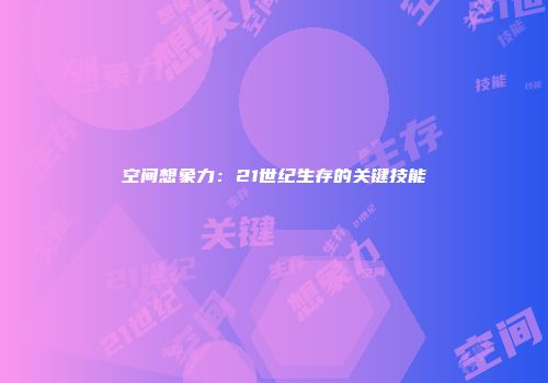 空间想象力：21世纪生存的关键技能