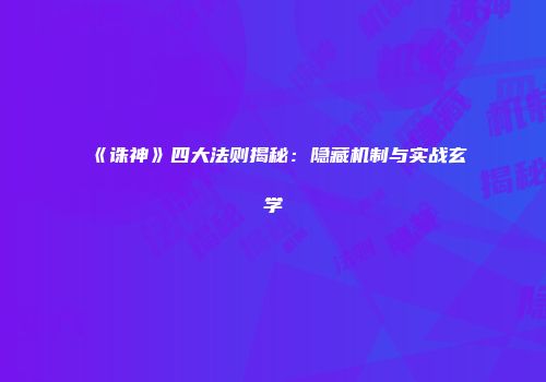 《诛神》四大法则揭秘：隐藏机制与实战玄学
