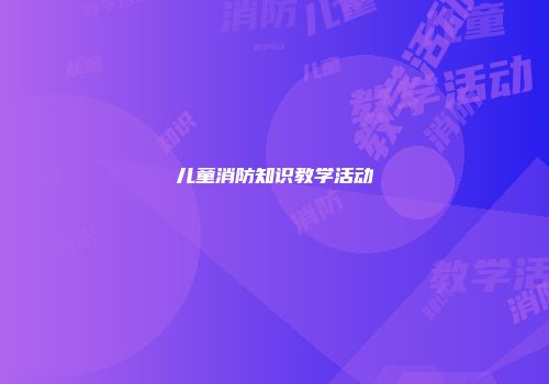 儿童消防知识教学活动