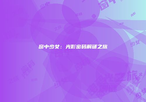 窗中少女:光影密码解谜之旅