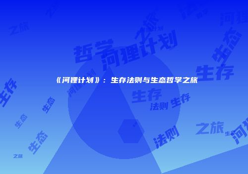 《河狸计划》：生存法则与生态哲学之旅