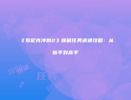 《索尼克冲刺2》爆破任务速通攻略:从新手到高手