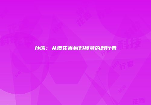 孙涛：从槐花香到科技梦的践行者