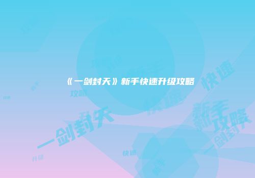 《一剑封天》新手快速升级攻略