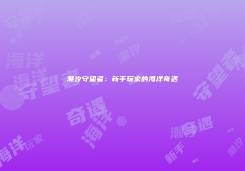 潮汐守望者：新手玩家的海洋奇遇