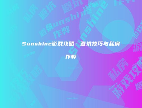Sunshine游戏攻略:避坑技巧与私房作弊