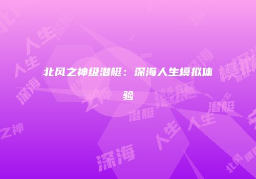 北风之神级潜艇:深海人生模拟体验