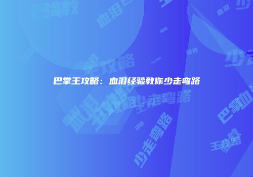 巴掌王攻略：血泪经验教你少走弯路