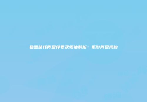 碧蓝航线阵营绰号及领袖解析：瓜游阵营揭秘