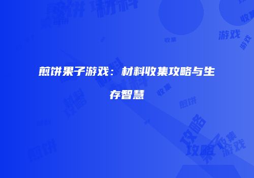 煎饼果子游戏：材料收集攻略与生存智慧