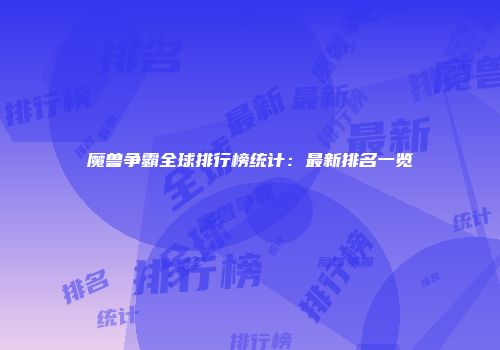 魔兽争霸全球排行榜统计：最新排名一览