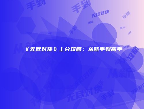 《无尽对决》上分攻略:从新手到高手