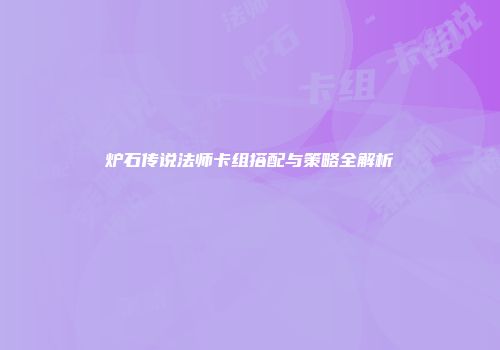 炉石传说法师卡组搭配与策略全解析