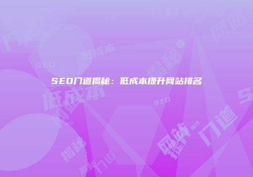 SEO门道揭秘：低成本提升网站排名