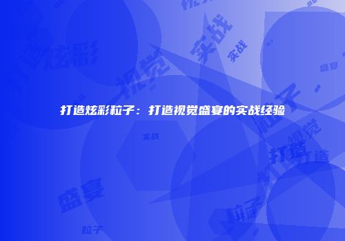打造炫彩粒子：打造视觉盛宴的实战经验