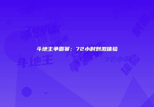 斗地主争霸赛：72小时刺激体验