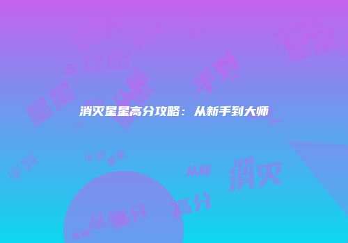 消灭星星高分攻略：从新手到大师