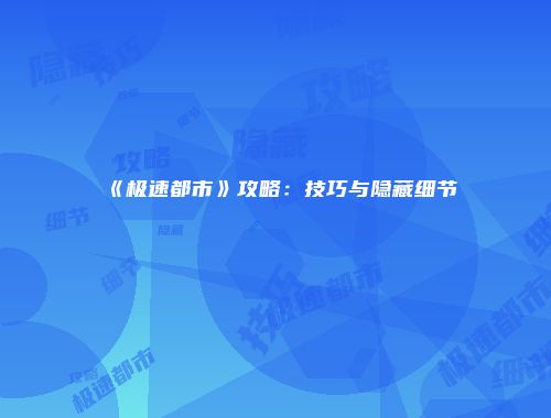 《极速都市》攻略:技巧与隐藏细节