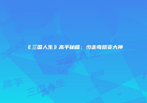 《三国人生》高手秘籍：少走弯路变大神