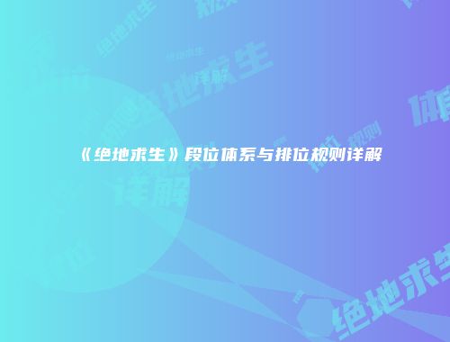 《绝地求生》段位体系与排位规则详解