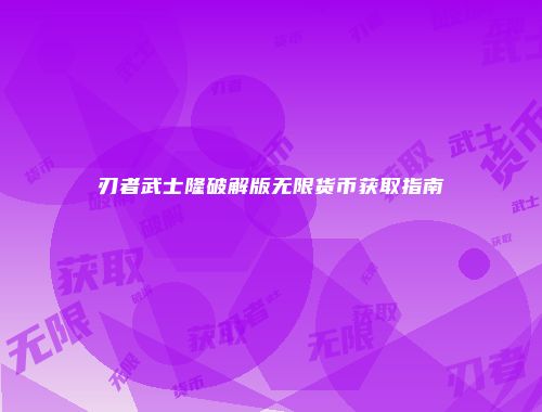 刃者武士隆破解版无限货币获取指南