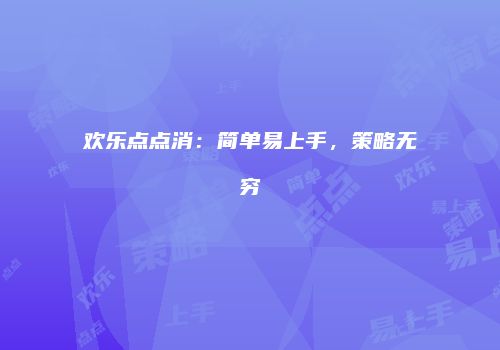 欢乐点点消:简单易上手,策略无穷