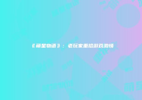 《萌星物语》：老玩家重拾游戏激情