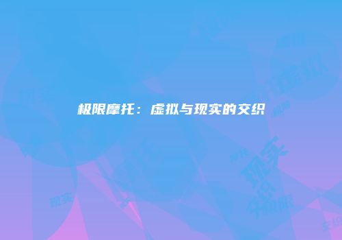 极限摩托：虚拟与现实的交织