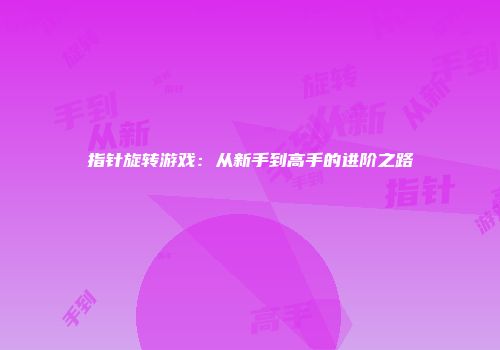 指针旋转游戏：从新手到高手的进阶之路
