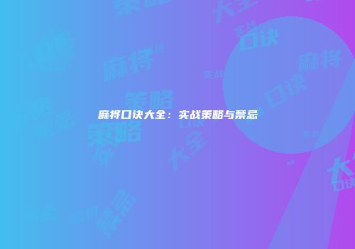 麻将口诀大全：实战策略与禁忌
