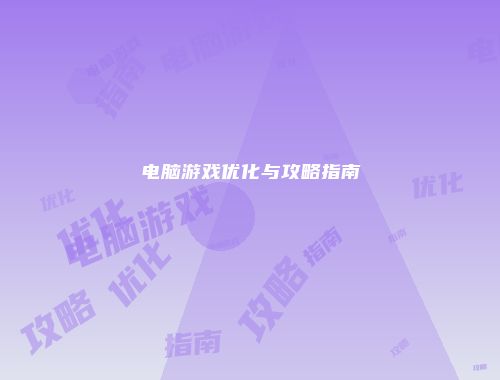 电脑游戏优化与攻略指南