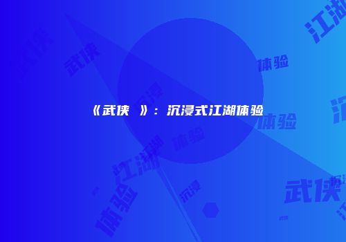 《武侠乂》:沉浸式江湖体验