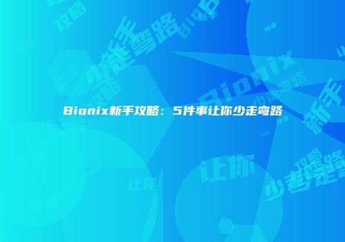 Bionix新手攻略:5件事让你少走弯路