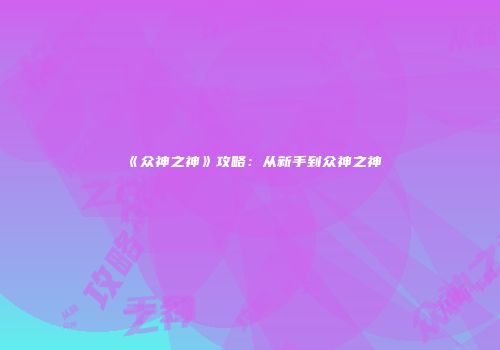 《众神之神》攻略：从新手到众神之神