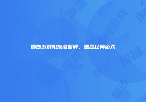 复古游戏机按键图解,重温经典游戏