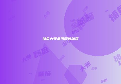 捕鱼大师金币翻倍秘籍