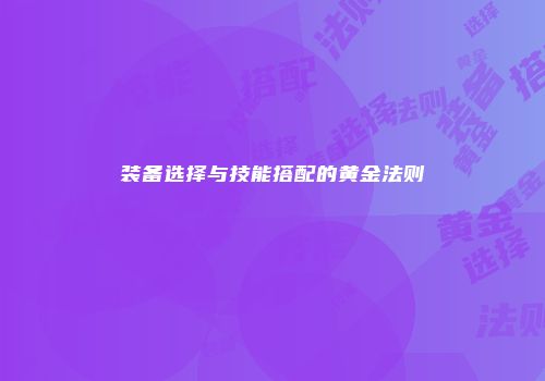 装备选择与技能搭配的黄金法则