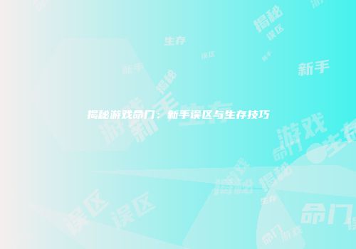揭秘游戏命门：新手误区与生存技巧