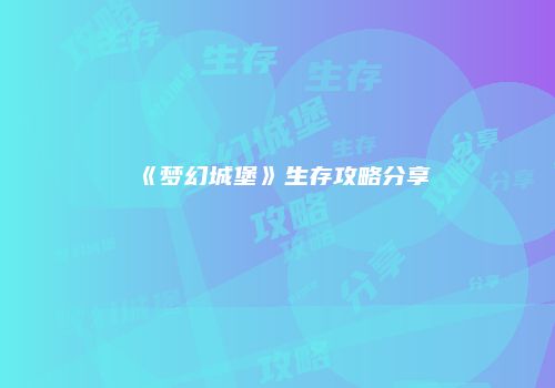 《梦幻城堡》生存攻略分享