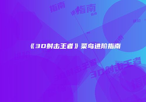 《3D射击王者》菜鸟进阶指南