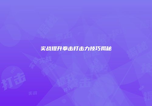 实战提升拳击打击力技巧揭秘