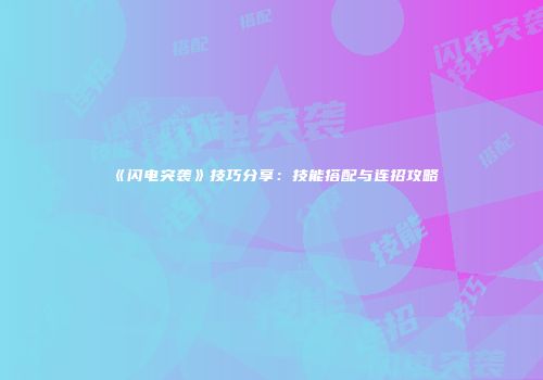 《闪电突袭》技巧分享：技能搭配与连招攻略