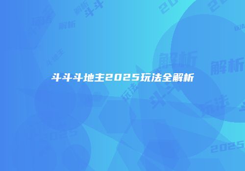 斗斗斗地主2025玩法全解析