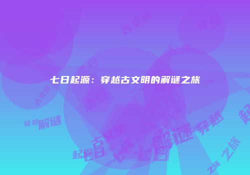 七日起源:穿越古文明的解谜之旅